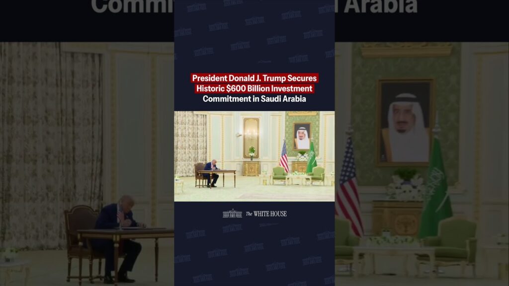 President Donald J. Trump Secures Historic $600 Billion Investment Commitment in Saudi Arabia