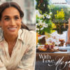Gossip & rumors: meghan markle's netflix show 'with love, meghan'